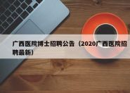 广西医院博士招聘公告（2020广西医院招聘最新）